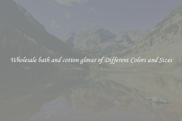 Wholesale bath and cotton gloves of Different Colors and Sizes