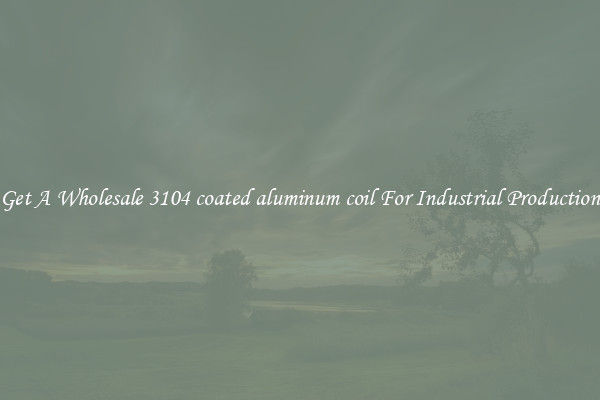 Get A Wholesale 3104 coated aluminum coil For Industrial Production