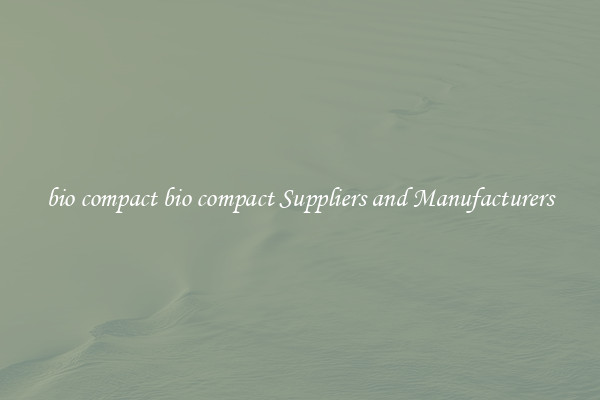 bio compact bio compact Suppliers and Manufacturers