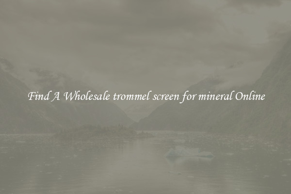 Find A Wholesale trommel screen for mineral Online