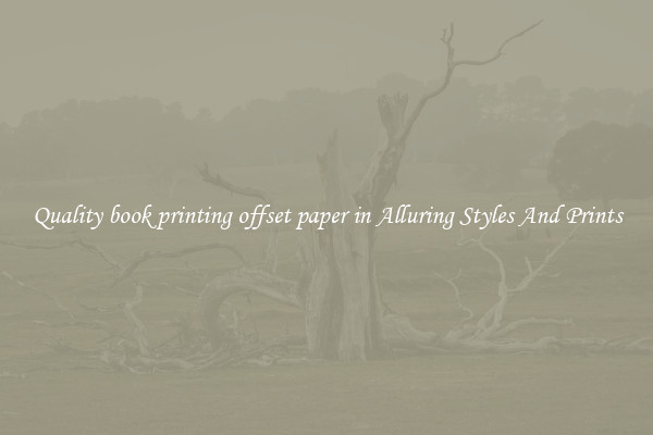 Quality book printing offset paper in Alluring Styles And Prints