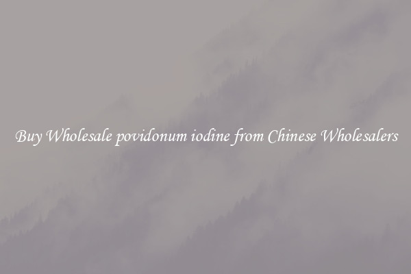 Buy Wholesale povidonum iodine from Chinese Wholesalers