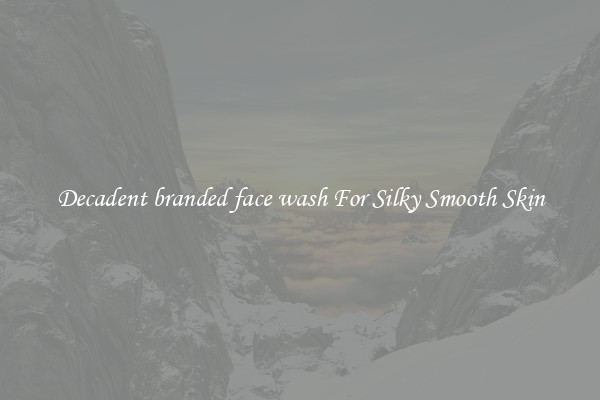Decadent branded face wash For Silky Smooth Skin