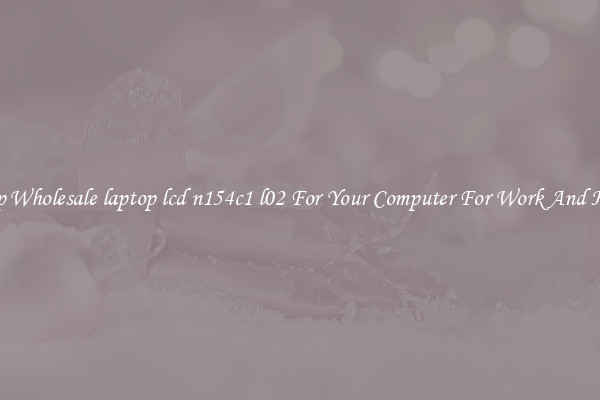 Crisp Wholesale laptop lcd n154c1 l02 For Your Computer For Work And Home