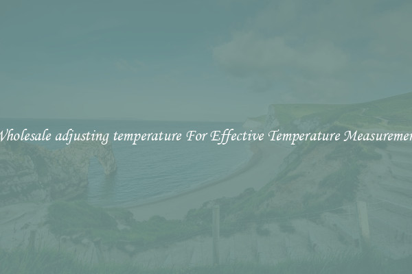 Wholesale adjusting temperature For Effective Temperature Measurement