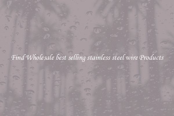 Find Wholesale best selling stainless steel wire Products