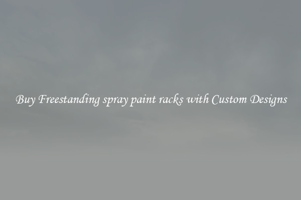 Buy Freestanding spray paint racks with Custom Designs