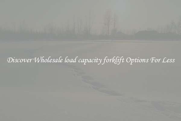 Discover Wholesale load capacity forklift Options For Less