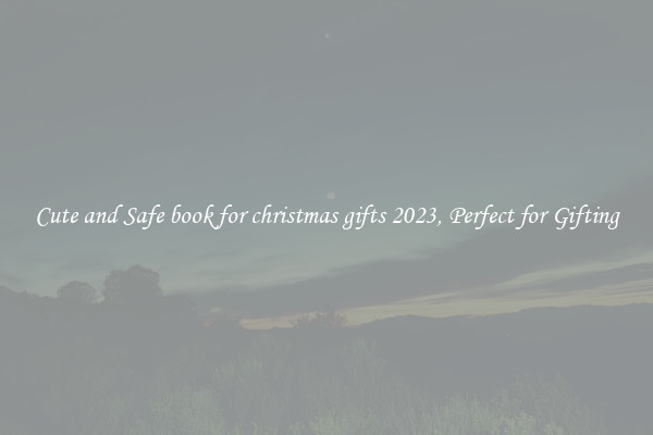 Cute and Safe book for christmas gifts 2023, Perfect for Gifting