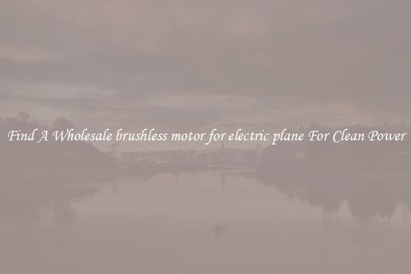 Find A Wholesale brushless motor for electric plane For Clean Power