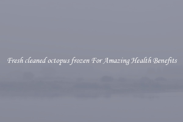 Fresh cleaned octopus frozen For Amazing Health Benefits