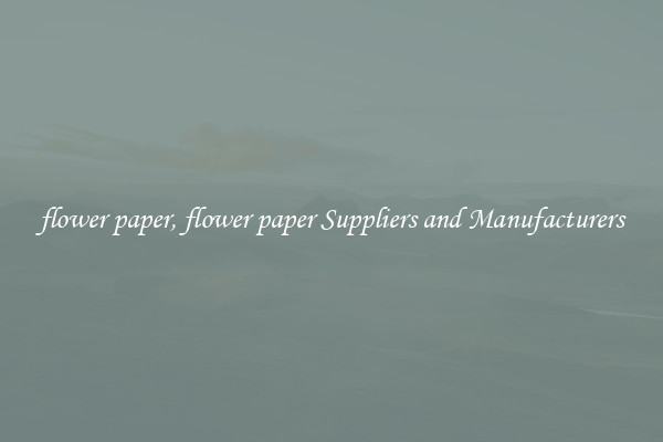 flower paper, flower paper Suppliers and Manufacturers