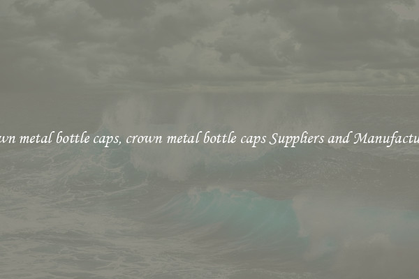 crown metal bottle caps, crown metal bottle caps Suppliers and Manufacturers