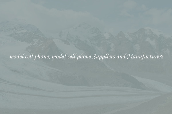 model cell phone, model cell phone Suppliers and Manufacturers