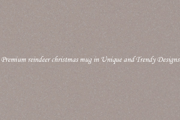 Premium reindeer christmas mug in Unique and Trendy Designs