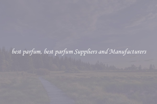 best parfum, best parfum Suppliers and Manufacturers