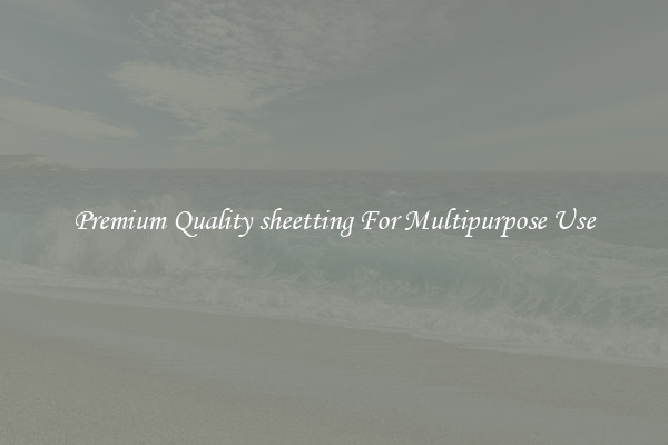 Premium Quality sheetting For Multipurpose Use
