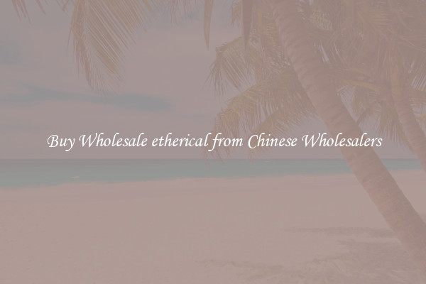 Buy Wholesale etherical from Chinese Wholesalers