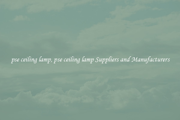 pse ceiling lamp, pse ceiling lamp Suppliers and Manufacturers