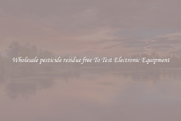 Wholesale pesticide residue free To Test Electronic Equipment