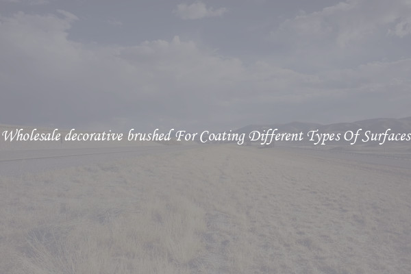 Wholesale decorative brushed For Coating Different Types Of Surfaces