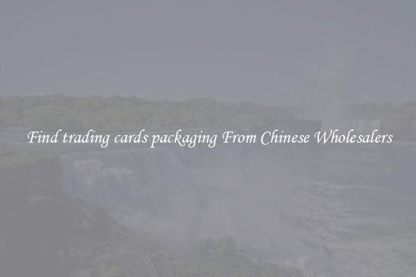 Find trading cards packaging From Chinese Wholesalers