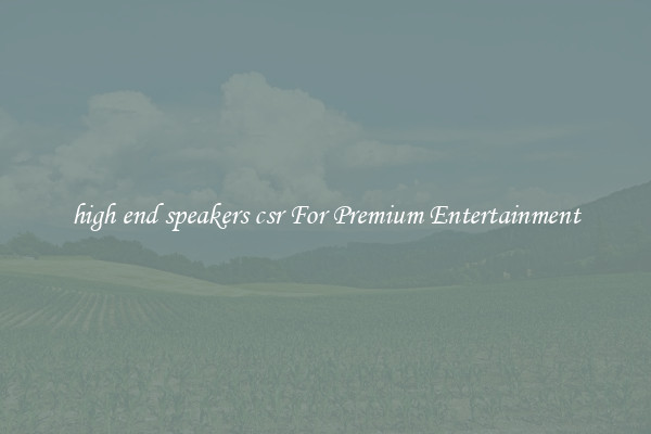 high end speakers csr For Premium Entertainment