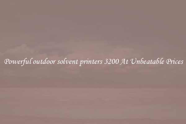 Powerful outdoor solvent printers 3200 At Unbeatable Prices
