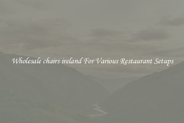 Wholesale chairs ireland For Various Restaurant Setups