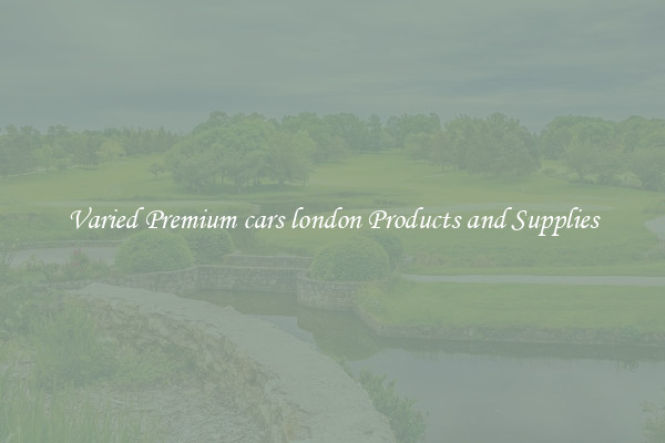 Varied Premium cars london Products and Supplies