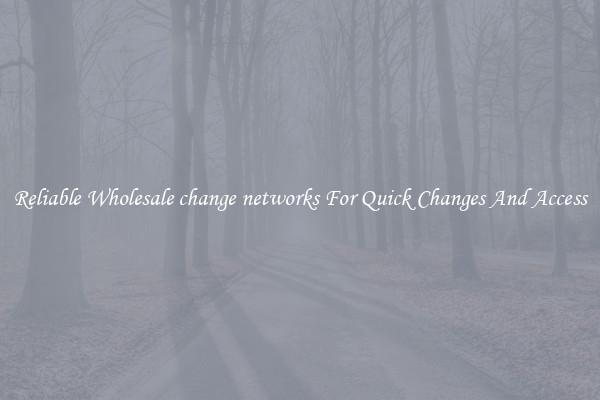 Reliable Wholesale change networks For Quick Changes And Access