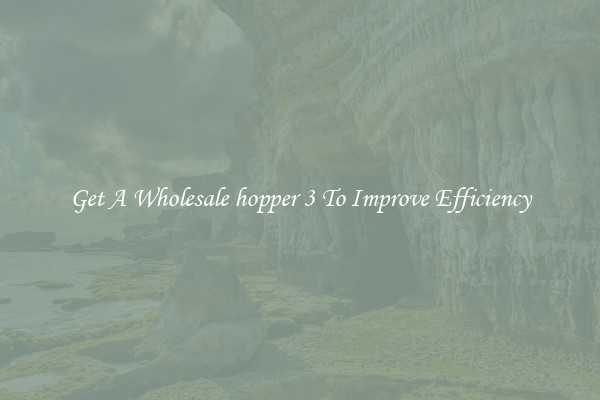 Get A Wholesale hopper 3 To Improve Efficiency