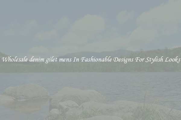 Wholesale denim gilet mens In Fashionable Designs For Stylish Looks