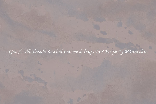 Get A Wholesale raschel net mesh bags For Property Protection