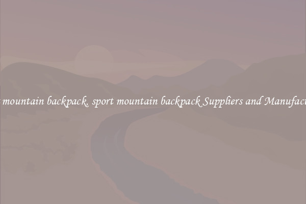 sport mountain backpack, sport mountain backpack Suppliers and Manufacturers