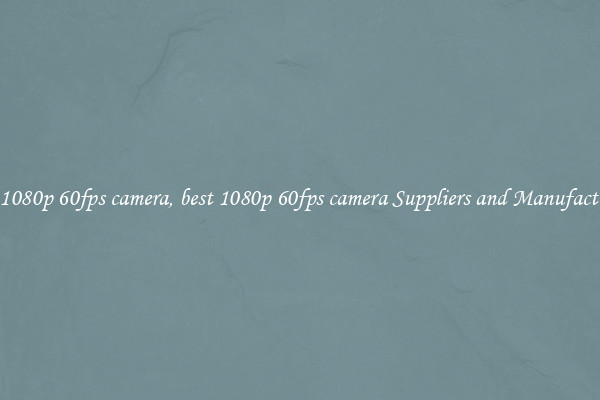 best 1080p 60fps camera, best 1080p 60fps camera Suppliers and Manufacturers